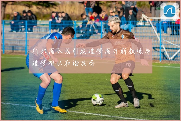科尔离队或引发追梦离开新教练与追梦难以和谐共存